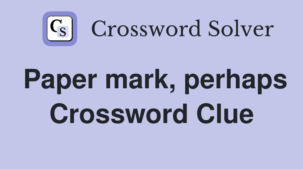 Paper mark, perhaps Crossword Clue Answers Crossword Solver